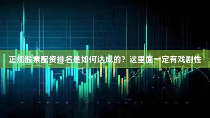 正规股票配资排名是如何达成的？这里面一定有戏剧性