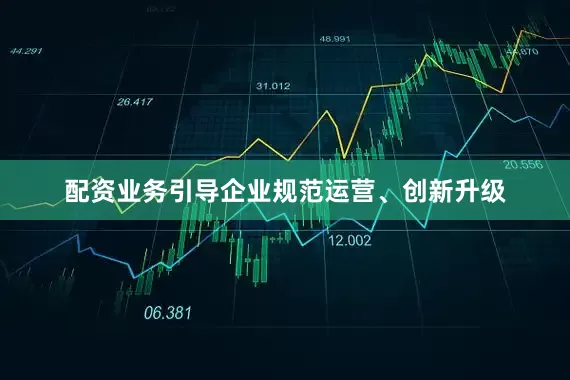 配资业务引导企业规范运营、创新升级