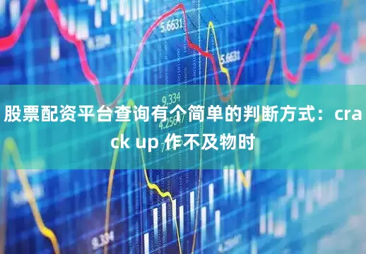 股票配资平台查询有个简单的判断方式：crack up 作不及物时