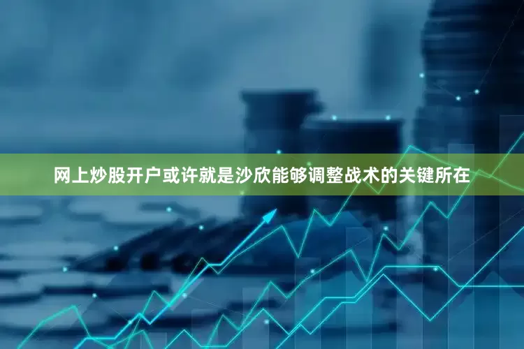 网上炒股开户或许就是沙欣能够调整战术的关键所在