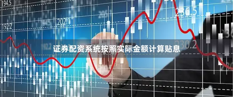 证券配资系统按照实际金额计算贴息